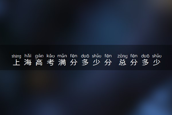 上海高考满分多少分 总分多少