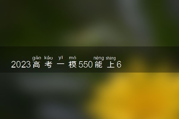 2023高考一模550能上600分吗 怎么提高成绩