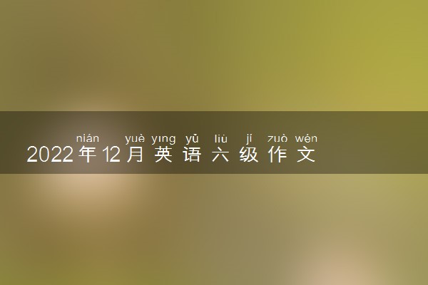 2022年12月英语六级作文题目预测及参考范文