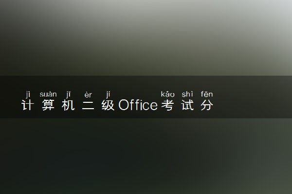 计算机二级Office考试分数是怎么分配的