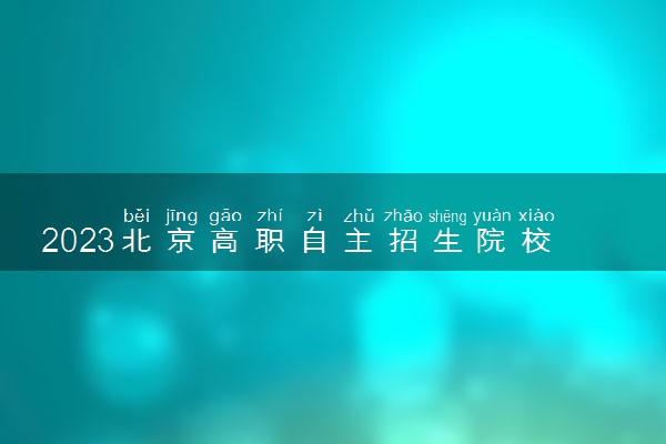 2023北京高职自主招生院校名单及院校排名榜