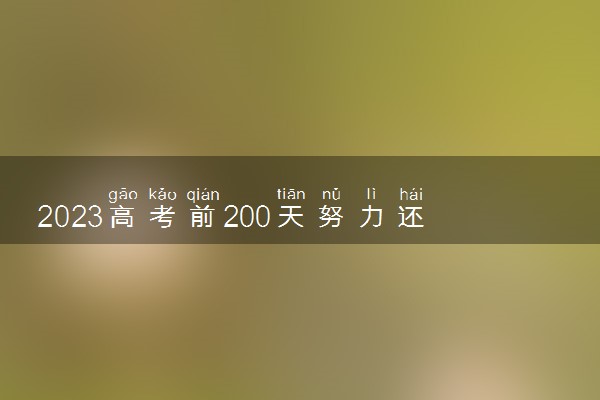 2023高考前200天努力还来得及吗 高考复习方法分享