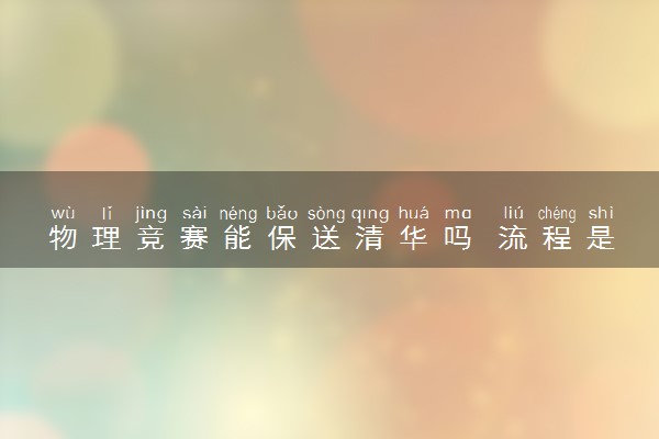 物理竞赛能保送清华吗 流程是什么