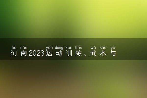 河南2023运动训练、武术与民族传统体育专业考试时间