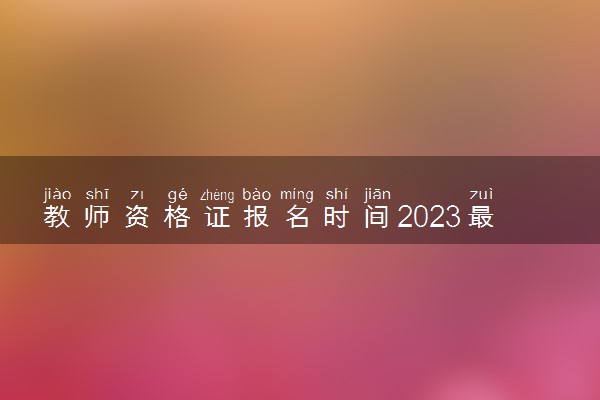 教师资格证报名时间2023最新