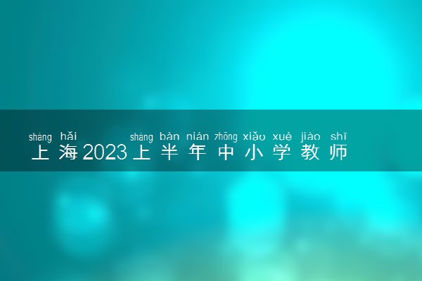 上海2023上半年中小学教师资格考试笔试报名条件