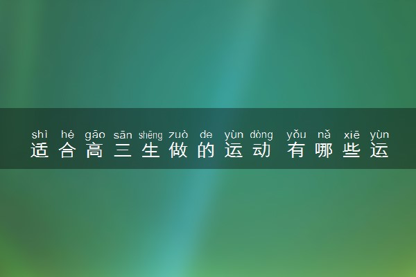 适合高三生做的运动 有哪些运动