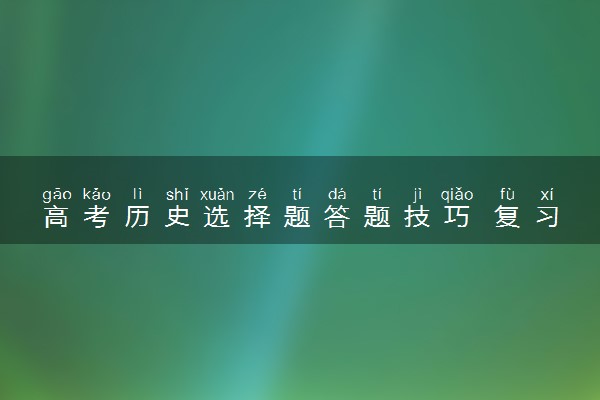 高考历史选择题答题技巧 复习方法是