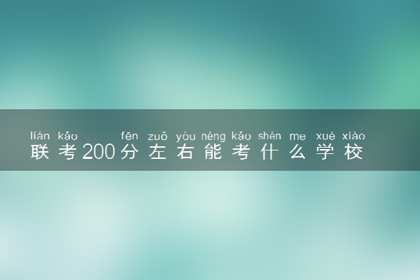 联考200分左右能考什么学校 多少分才是有希望