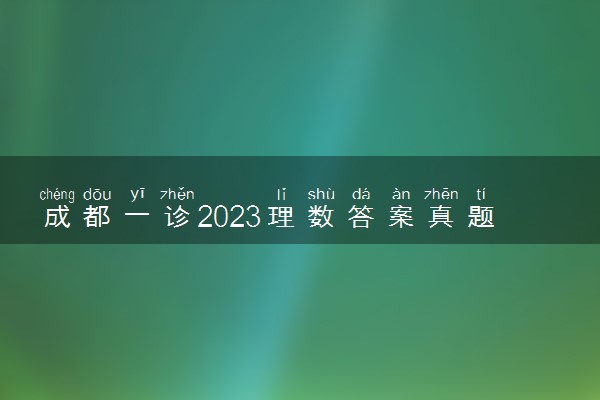 成都一诊2023理数答案真题汇总！