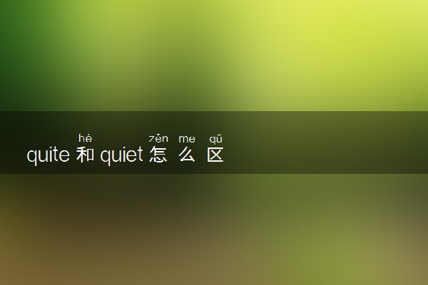 quite和quiet怎么区分