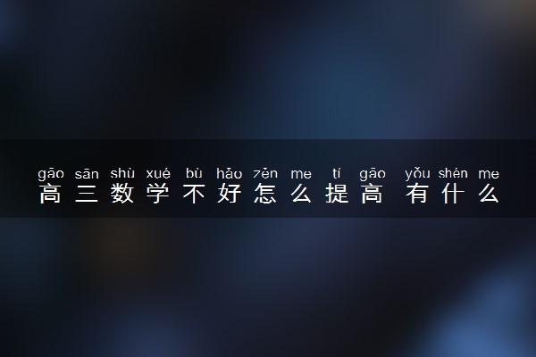 高三数学不好怎么提高 有什么方法