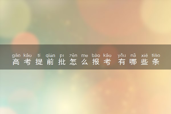 高考提前批怎么报考 有哪些条件