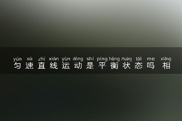 匀速直线运动是平衡状态吗 相关公式是