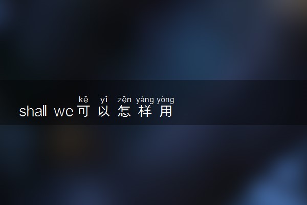 shall we可以怎样用 相关例句整理