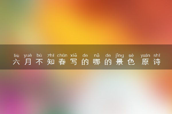 六月不知春写的哪的景色 原诗作者是