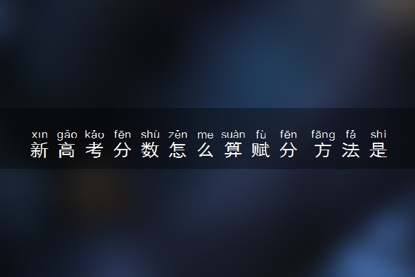 新高考分数怎么算赋分 方法是什么