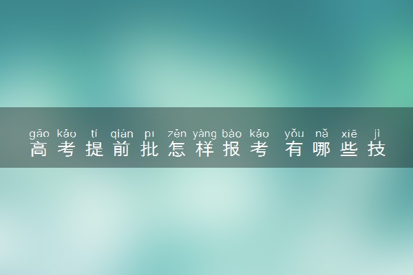 高考提前批怎样报考 有哪些技巧