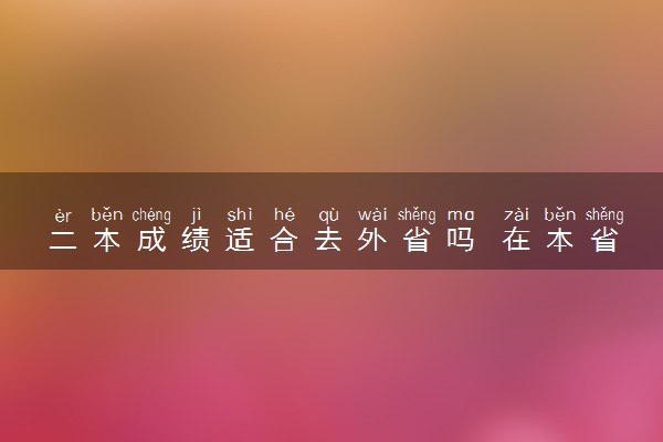二本成绩适合去外省吗 在本省好还是出省好