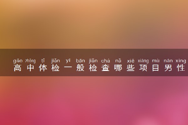 高中体检一般检查哪些项目男性 有什么注意事项