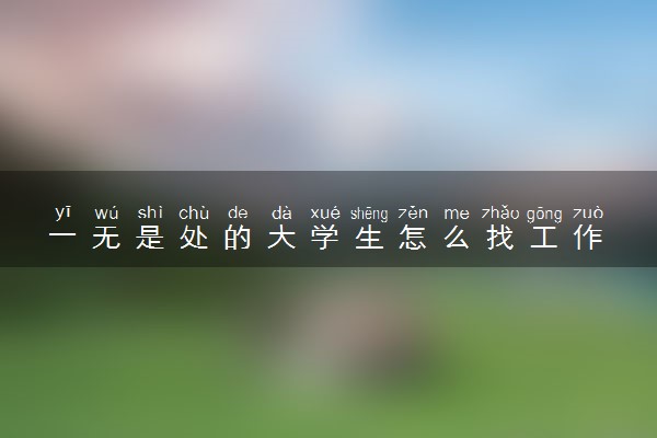 一无是处的大学生怎么找工作 能做哪些工作