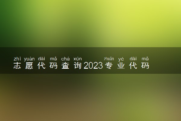 志愿代码查询2023专业代码 怎么查询