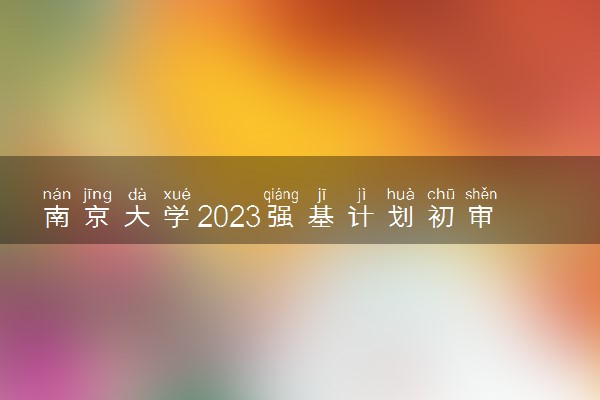 南京大学2023强基计划初审结果查询方式及入口