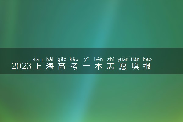 2023上海高考一本志愿填报时间和截止时间