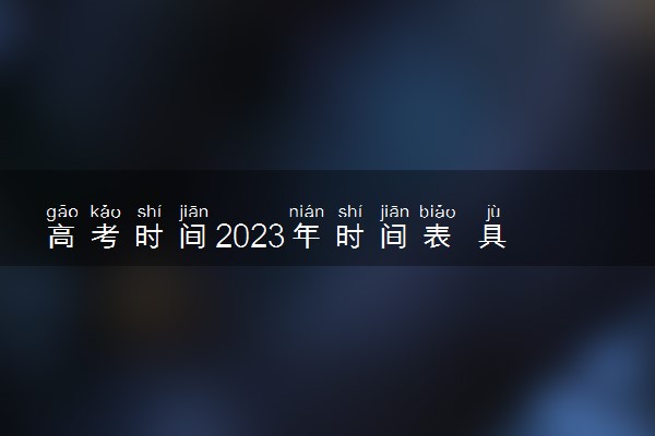 高考时间2023年时间表 具体几号考试