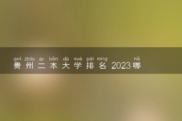 贵州二本大学排名 2023哪些二本院校实力强