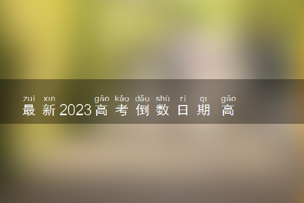 最新2023高考倒数日期 高考还有几天