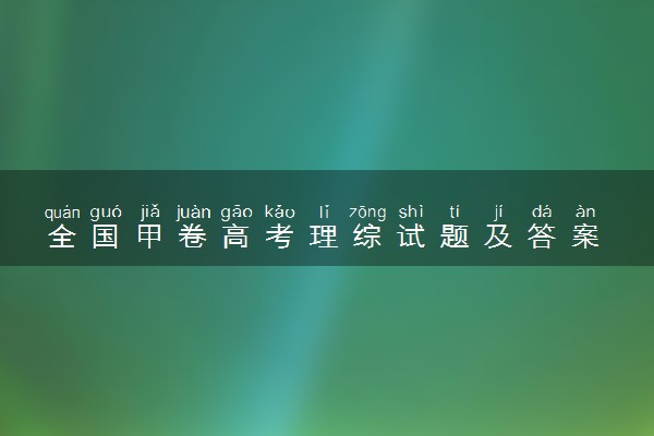 全国甲卷高考理综试题及答案 试题完整解析