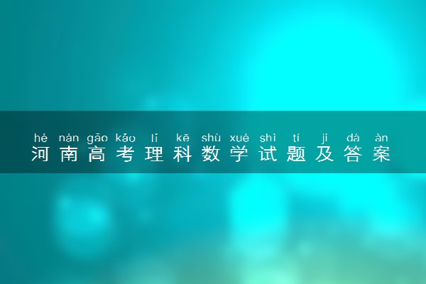 河南高考理科数学试题及答案 完整解析