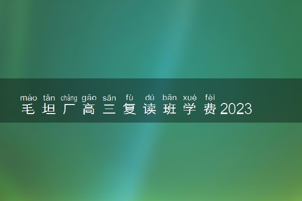 毛坦厂高三复读班学费2023 有哪些条件