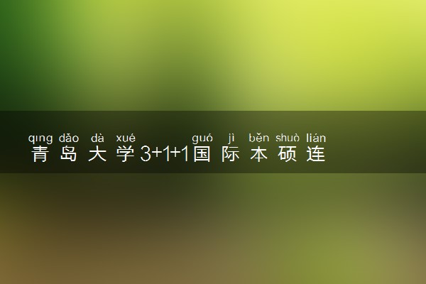 青岛大学3+1+1国际本硕连读商业通用人才班