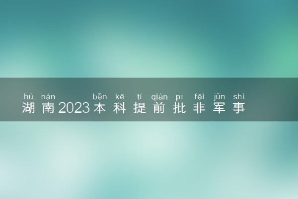 湖南2023本科提前批非军事院校平行志愿第一次投档分数线