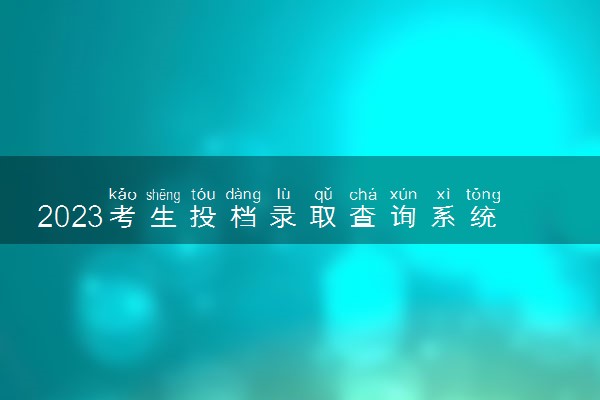 2023考生投档录取查询系统  怎么查录取结果