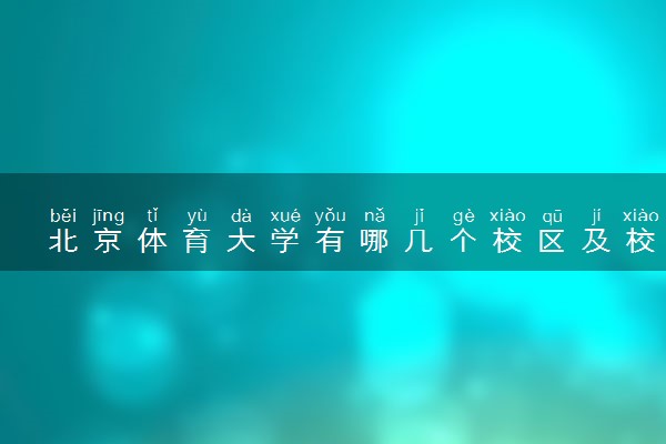 北京体育大学有哪几个校区及校区地址公交站点 分别都在哪里