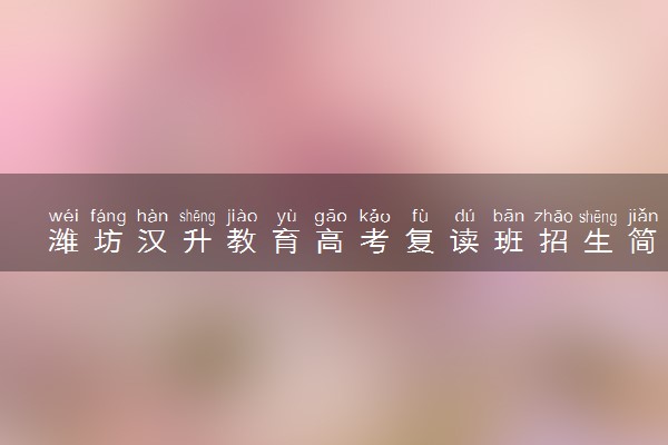 潍坊汉升教育高考复读班招生简章