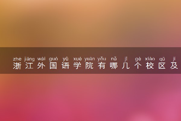 浙江外国语学院有哪几个校区及校区地址公交站点 分别都在哪里