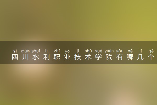 四川水利职业技术学院有哪几个校区及校区地址公交站点 分别都在哪里