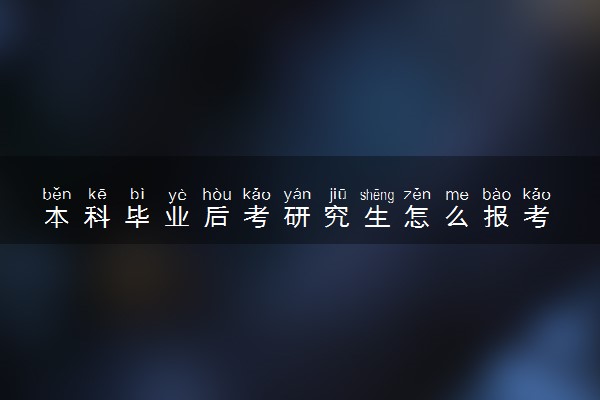 本科毕业后考研究生怎么报考