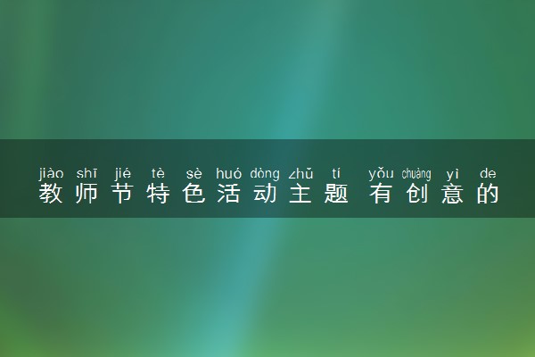 教师节特色活动主题 有创意的活动精选