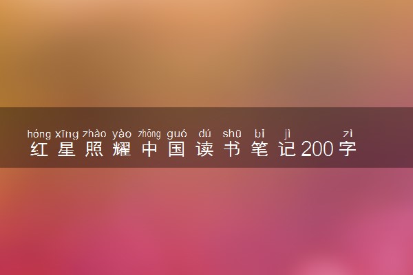 红星照耀中国读书笔记200字左右范文精选