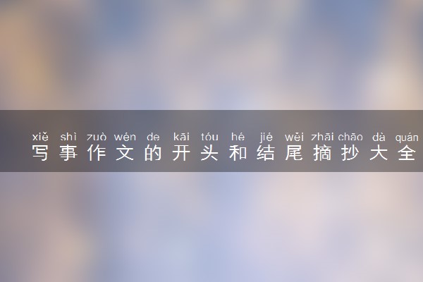 写事作文的开头和结尾摘抄大全 高考作文神仙开头