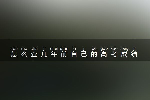怎么查几年前自己的高考成绩 方法是什么