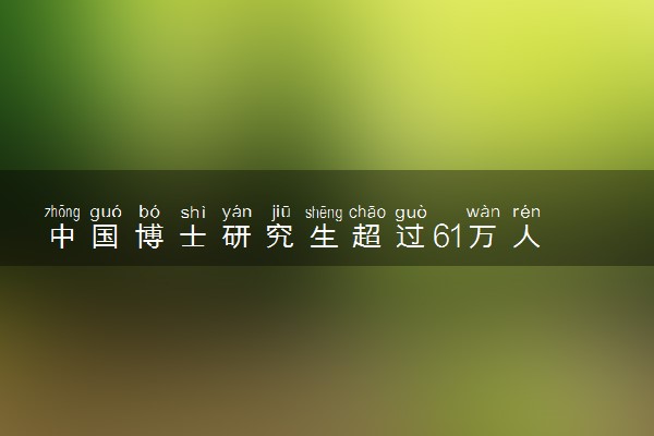 中国博士研究生超过61万人 是高校科研生力军