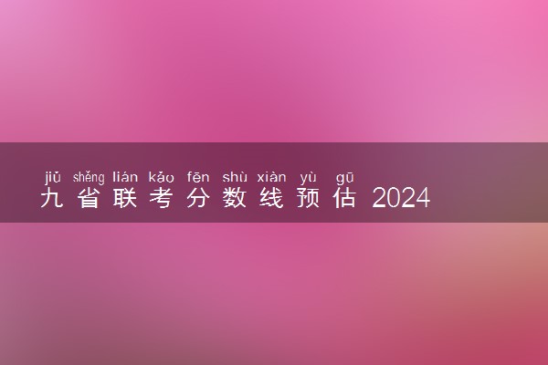 九省联考分数线预估 2024各省分数线预测汇总