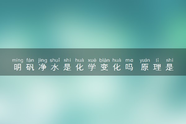 明矾净水是化学变化吗 原理是什么