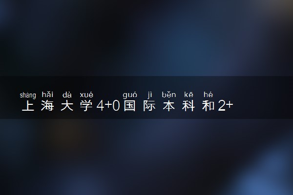 上海大学4+0国际本科和2+2.5区别在哪？